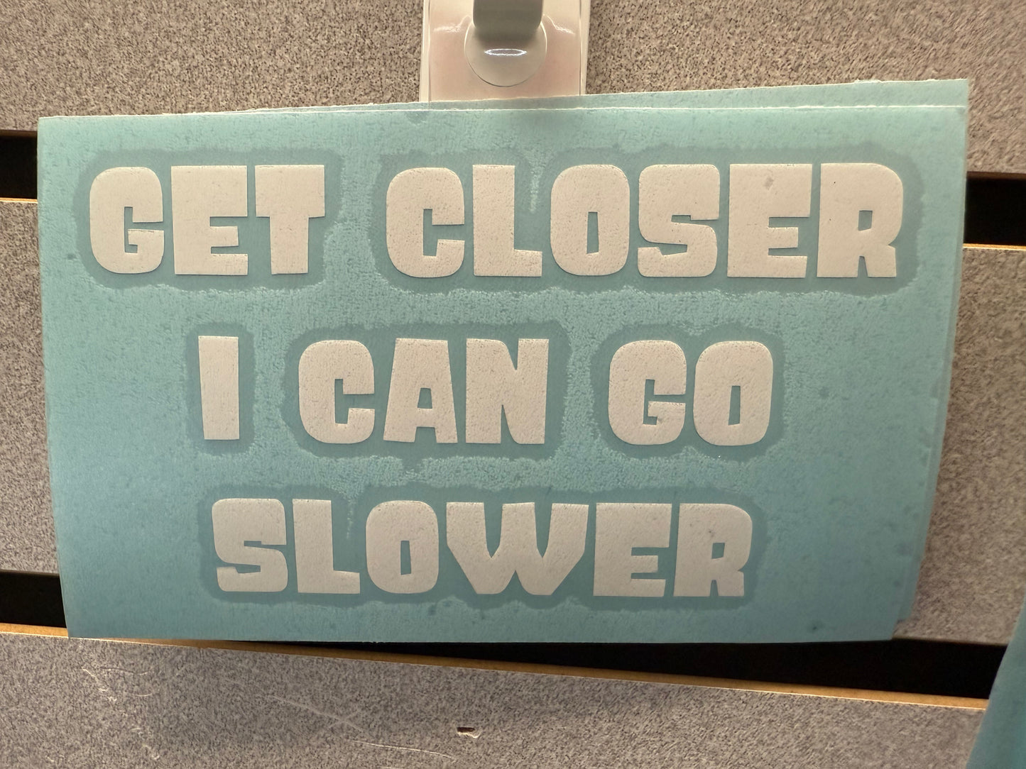 Get Closer I Can Go Slower Decal