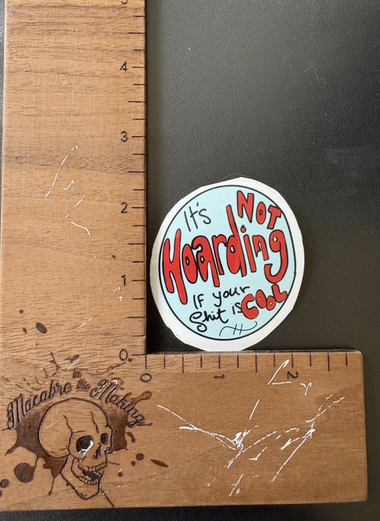 It’s Not Hoarding If Your Shit is Cool