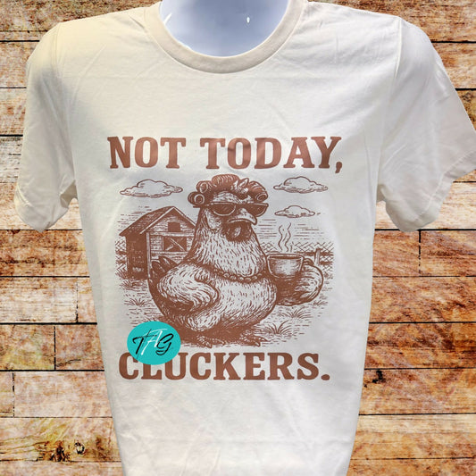 Not Today Cluckers Tshirt