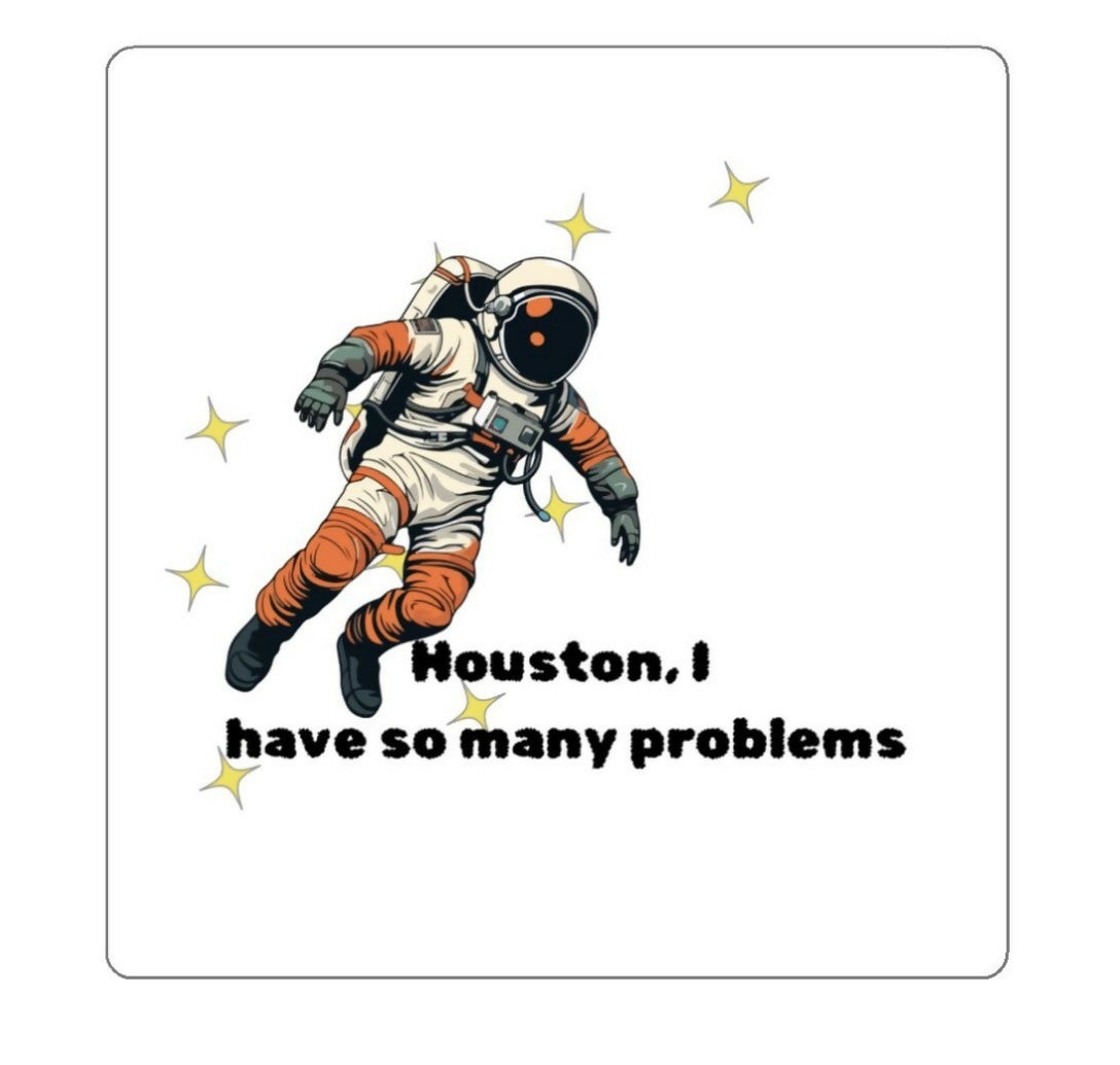 Houston I Have So Many Problems