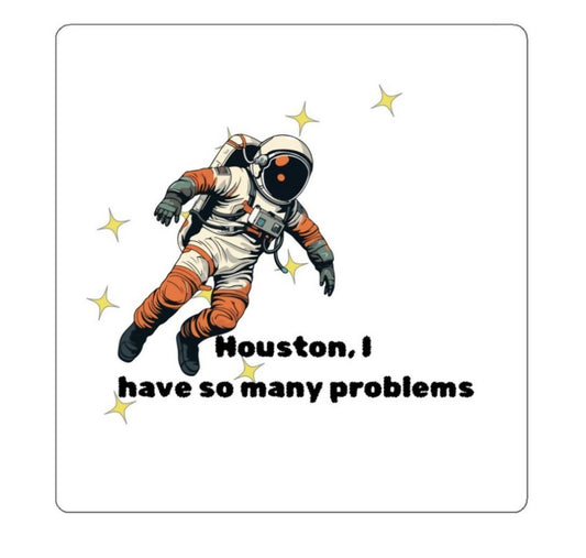 Houston I Have So Many Problems